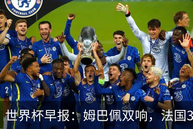 世界杯早报：姆巴佩双响，法国3-1塞内加尔