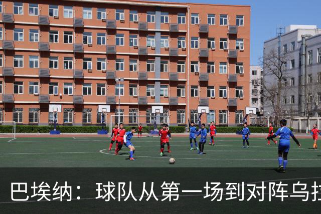 巴埃纳：球队从第一场到对阵乌拉圭进步了很多 祝愿库库一切都好