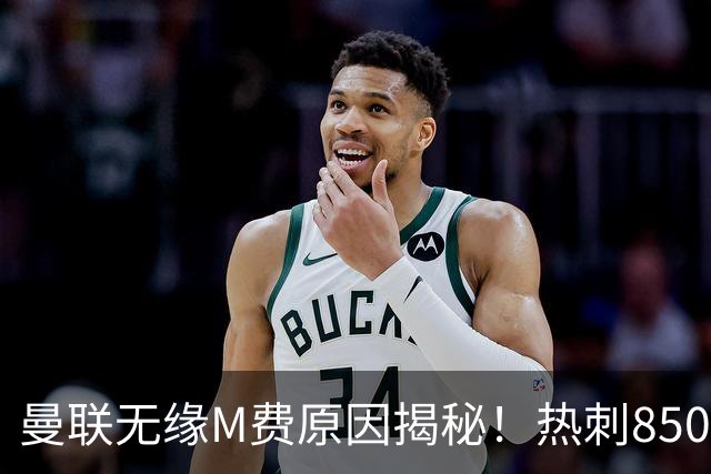曼联无缘M费原因揭秘！热刺8500万钞能力截胡，没欧战凭啥狂花钱